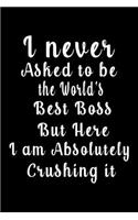 I never Asked to be the World's best boss But Here i am Absolutely Crushing it (Quote Journal, Funny Book of Quotes, Coffee Table Books)