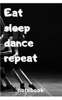 eat sleep dance repeat notebook: Gifts for dance player