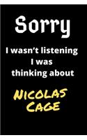 Sorry I Wasn't Listening I Was Thinking About Nicolas Cage