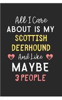 All I care about is my Scottish Deerhound and like maybe 3 people: Lined Journal, 120 Pages, 6 x 9, Funny Scottish Deerhound Gift Idea, Black Matte Finish (All I care about is my Scottish Deerhound and like maybe 3 