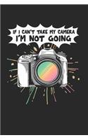 If I Cant Take My Camera Notebook - Funny Camera Journal Planner Hobby Photographer: Retro Vintage Camera Photo Shoot Organizer For Men Women Kids Dot Grid