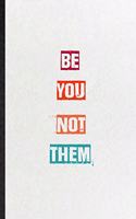 Be You Not Them: Blank Practical Encourage Motivation Lined Notebook/ Journal For Empathy Motivating Behavior, Inspirational Saying Unique Special Birthday Gift Idea