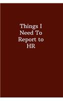 Things I Need To Report to HR: Office Gift For Coworker, Humor Notebook, Joke Journal, Cool Stuff, Perfect Motivational Gag Gift, Funny Lined Notebook