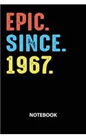 Epic Since 1967 Notebook: Birthday Year 1967 Gift For Men and Women Birthday Gift Idea