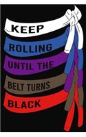 Keep Rolling Until The Belt Turns Black