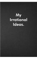 My Irrational Ideas.: Blank Lined Journal Coworker Notebook Funny Office Sarcastic Joke, Humor Journal, Original Gag Gift ... Retirement, Secret Santa or Christmas