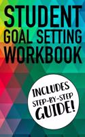Student Goal Setting Workbook Includes Step-By-Step Guide!: The Ultimate Step By Step Guide for Students on how to Set Goals and Achieve Personal Success!