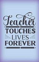 TEACHER touches lives forever.
