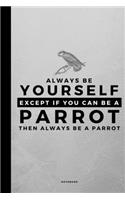 Always Be Yourself Except If You Can Be A Parrot