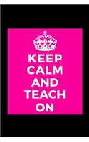 Keep Calm and Teach On: Teacher Appreciation - Funny Lined Journal Notebook for Her Him Bestie Friend Partner, Office Colleague Coworker Boss - Unique Birthday Present, Chr