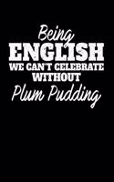 Being English we can't celebrate without Plum Pudding