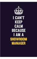 I Can't Keep Calm Because I Am A Showroom Manager