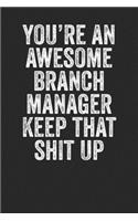 You Are An Awesome Branch Manager Keep That Shit Up