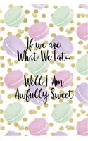 If We Are What We Eat... Well I Am Awfully Sweet