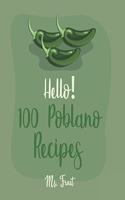 Hello! 100 Poblano Recipes: Best Poblano Cookbook Ever For Beginners [Dip & Spread Book, Enchilada Recipes, Chowder Cookbook, Ground Turkey Recipes, Mexican Salsa Recipes, Pork(1 Poblano Recipes)