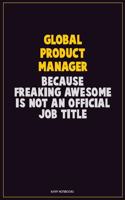 Global Product Manager, Because Freaking Awesome Is Not An Official Job Title: Career Motivational Quotes 6x9 120 Pages Blank Lined Notebook Journal