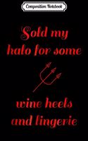 Composition Notebook: Funny Sold My Halo for Some Wine Heels and Lingerie Journal/Notebook Blank Lined Ruled 6x9 100 Pages
