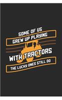 Some Of Us Grew Up Playing With Tractors The Lucky Ones Still Do: 120 Pages I 6x9 I Weekly Planner With Notices I Funny Local Farmer & Homesteader Gifts