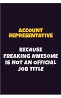 Account Representative, Because Freaking Awesome Is Not An Official Job Title: 6X9 Career Pride Notebook Unlined 120 pages Writing Journal