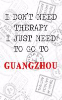 I Don't Need Therapy I Just Need To Go To Guangzhou