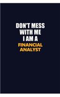 Don't Mess With Me I Am A Financial analyst: Career journal, notebook and writing journal for encouraging men, women and kids. A framework for building your career.