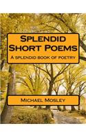 Splendid Short Poems: A splendid book of poetry