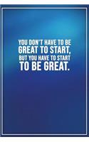 You Dont Have to Be Great to Start, But You Have to Start to Be Great