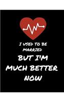 I Used To Be Married...But I'm Much Better Now: Divorce Journal/ Notebook for Recovery from Dealing with a Divorce and Starting Over Afresh ( Gifts/Presents for Women, Men, 40?s, 50?s, 60?s, 70?s)