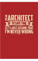 I'm An Architect To Save Time Let's Just Assume That I'm Never Wrong: Dot Grid Architects Journal (6" x 9", 120 pages)