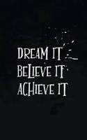 Dream It Believe It Achieve It