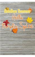 Goodbye Summer, Hello Pumpkin Spice: Blank Lined Journal for anyone that loves Autumn, Fall or Pumpkin Spice