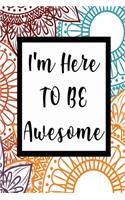 I'm Here To Be Awesome: Food/Meal Planner - Menu Planner - Grocery List -Journal - Notebook - Understand And Control What You Are Eating/Buying - Stunning Glossy, Designer 