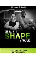 Get Back in Shape After 50: Jumpstart the Second Half of Your Life