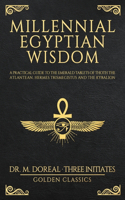 Millennial Egyptian Wisdom: Practical guide to the Emerald Tablets of Thoth the Atlantean, Hermes Trismegistus and the Kybalion (unabridged manuscripts included)