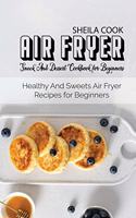 Air Fryer Snack And Dessert Cookbook For Beginners
