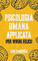 Psicologia Umana Applicata (Per Vivere Felici)