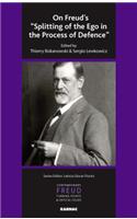 On Freud's "Splitting of the Ego in the Process of Defence": (The International Psychoanalytical Association Contemporary Freud: Turning Points and Critical Issues Series)