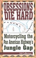 Obsessions Die Hard: Motorcycling the Pan American Highway's Jungle Gap