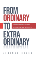 From Ordinary to Extraordinary: Transforming Your Dreams into Legendary Realities