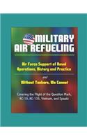 Military Air Refueling: Air Force Support of Naval Operations, History and Practice - and Without Tankers, We Cannot, Covering the Flight of the Question Mark, KC-10, KC-13