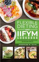 Flexible Dieting and Iifym Cookbook: 40 Delicious Recipes for Losing Weight and Building Muscles