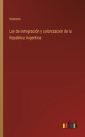 Ley de inmigración y colonización de la República Argentina