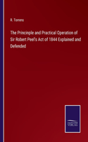 Princinple and Practical Operation of Sir Robert Peel's Act of 1844 Explained and Defended