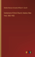 Centennial of Christ Church, Hudson, New York, 1802-1902