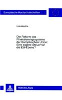 Reform Des Finanzierungssystems Der Europaeischen Union: Eine Eigene Steuer Fuer Die Eu-Ebene?