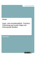 Lepra - Eine Armutskrankheit - Ursachen, Verbreitung Und Soziale Folgen, Mit Schwerpunkt Brasilien