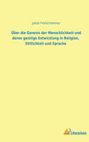 Über die Genesis der Menschheit und deren geistige Entwicklung in Religion, Sittlichkeit und Sprache