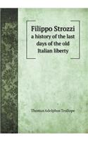 Filippo Strozzi a History of the Last Days of the Old Italian Liberty