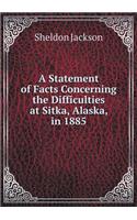 A Statement of Facts Concerning the Difficulties at Sitka, Alaska, in 1885: (English)