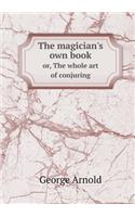 The magician's own book or, The whole art of conjuring: (English)